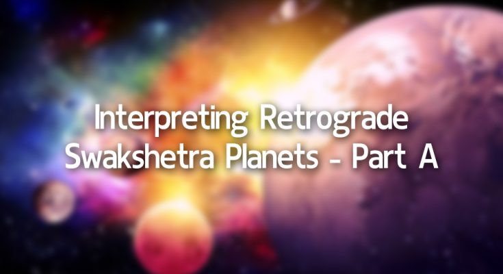 Interpreting Retrograde Swakshetra Planets-Part A