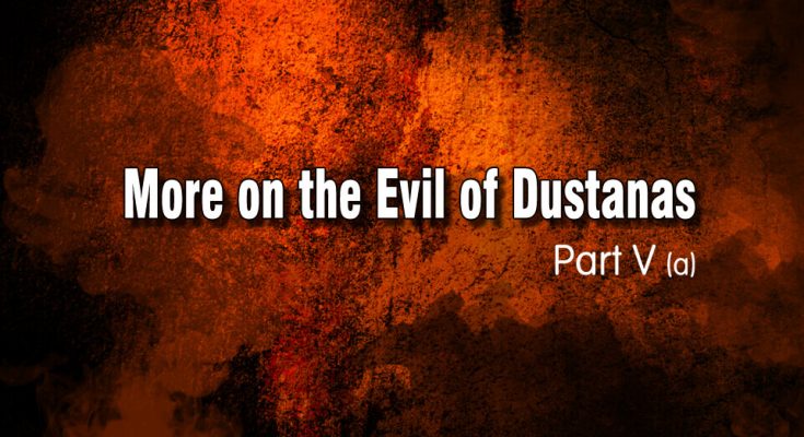More on the Evil of Dustanas – Part V A